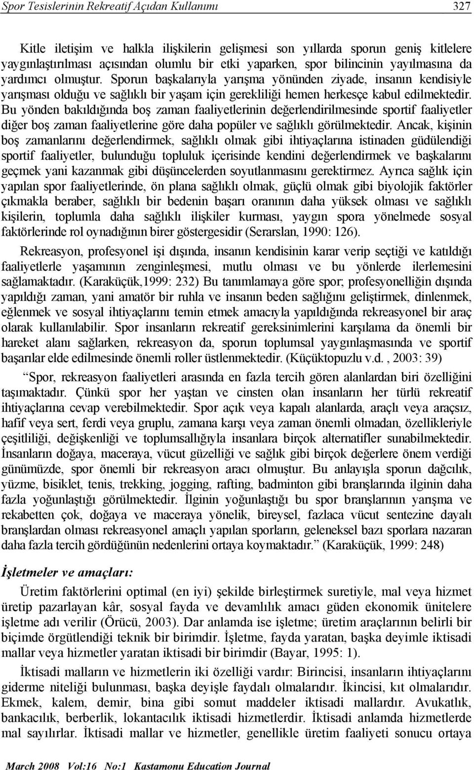 Bu yönden bakıldığında boş zaman faaliyetlerinin değerlendirilmesinde sportif faaliyetler diğer boş zaman faaliyetlerine göre daha popüler ve sağlıklı görülmektedir.