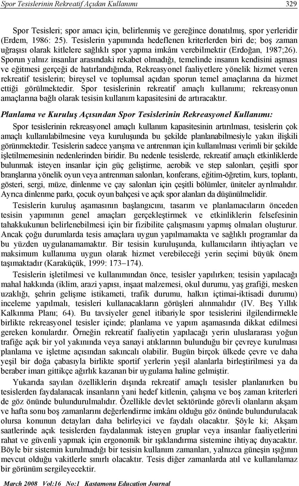 Sporun yalnız insanlar arasındaki rekabet olmadığı, temelinde insanın kendisini aşması ve eğitmesi gerçeği de hatırlandığında, Rekreasyonel faaliyetlere yönelik hizmet veren rekreatif tesislerin;