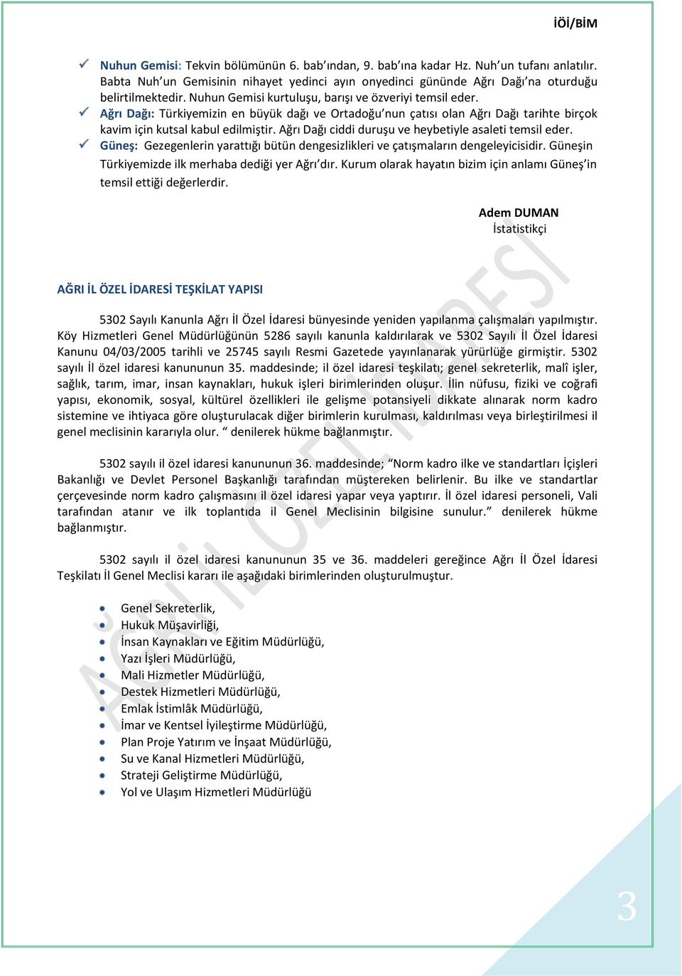 Ağrı Dağı ciddi duruşu ve heybetiyle asaleti temsil eder. Güneş: Gezegenlerin yarattığı bütün dengesizlikleri ve çatışmaların dengeleyicisidir. Güneşin Türkiyemizde ilk merhaba dediği yer Ağrı dır.