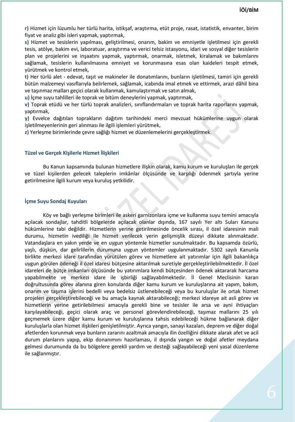 inşaatını yapmak, yaptırmak, onarmak, isletmek, kiralamak ve bakımlarını sağlamak, tesislerin kullanılmasına emniyet ve korunmasına esas olan kaideleri tespit etmek, yürütmek ve kontrol etmek, t) Her