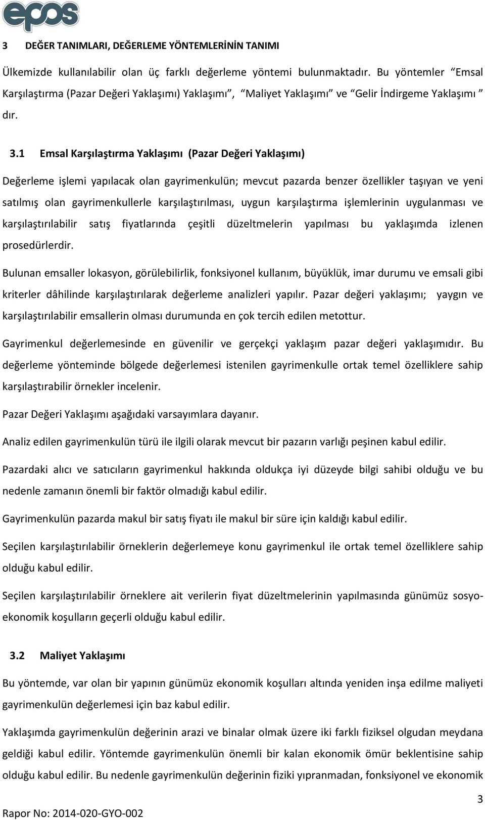 1 Emsal Karşılaştırma Yaklaşımı (Pazar Değeri Yaklaşımı) Değerleme işlemi yapılacak olan gayrimenkulün; mevcut pazarda benzer özellikler taşıyan ve yeni satılmış olan gayrimenkullerle