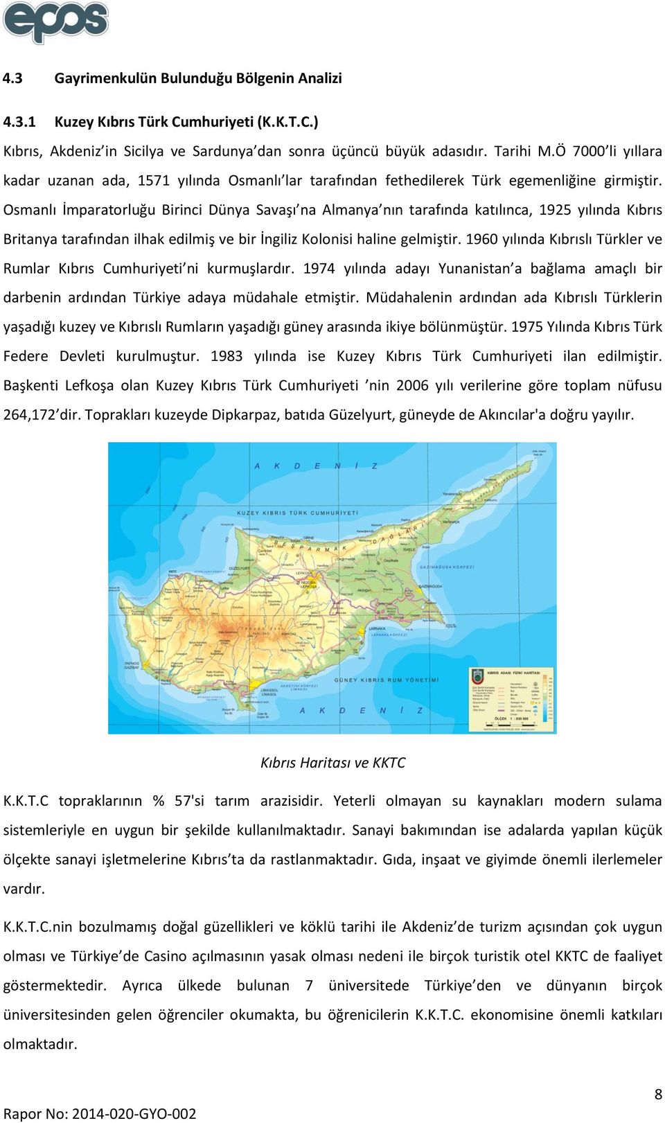 Osmanlı İmparatorluğu Birinci Dünya Savaşı na Almanya nın tarafında katılınca, 1925 yılında Kıbrıs Britanya tarafından ilhak edilmiş ve bir İngiliz Kolonisi haline gelmiştir.