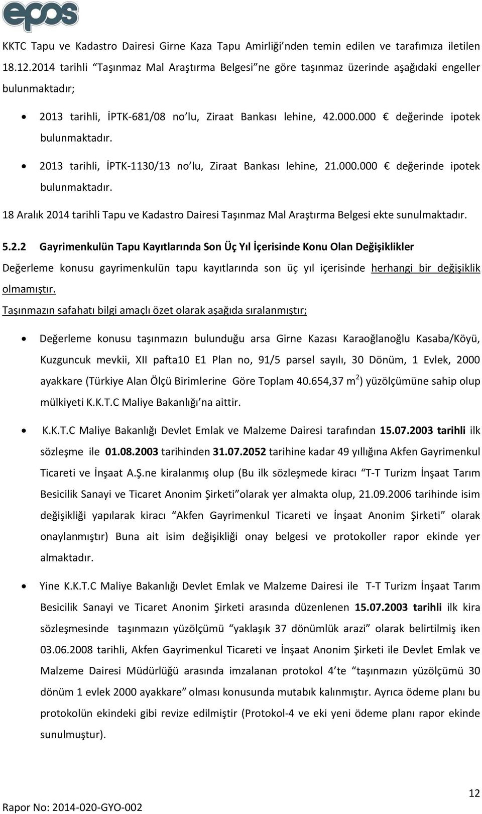 000 değerinde ipotek bulunmaktadır. 2013 tarihli, İPTK-1130/13 no lu, Ziraat Bankası lehine, 21.000.000 değerinde ipotek bulunmaktadır. 18 Aralık 2014 tarihli Tapu ve Kadastro Dairesi Taşınmaz Mal Araştırma Belgesi ekte sunulmaktadır.