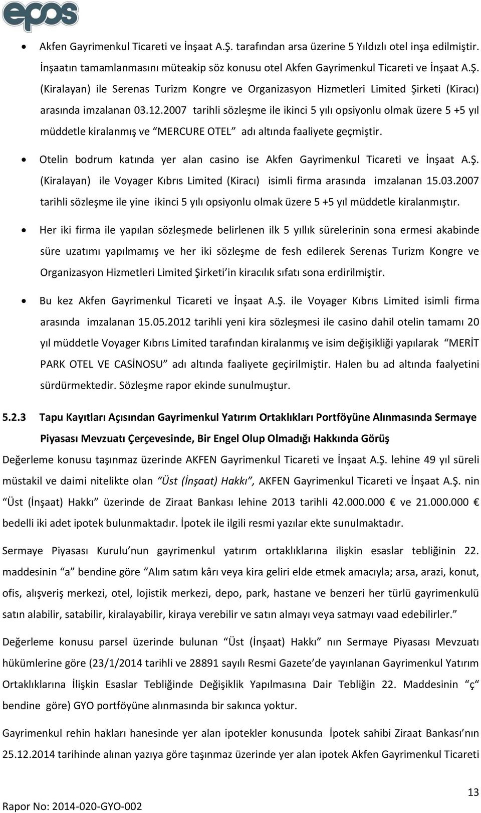 Otelin bodrum katında yer alan casino ise Akfen Gayrimenkul Ticareti ve İnşaat A.Ş. (Kiralayan) ile Voyager Kıbrıs Limited (Kiracı) isimli firma arasında imzalanan 15.03.