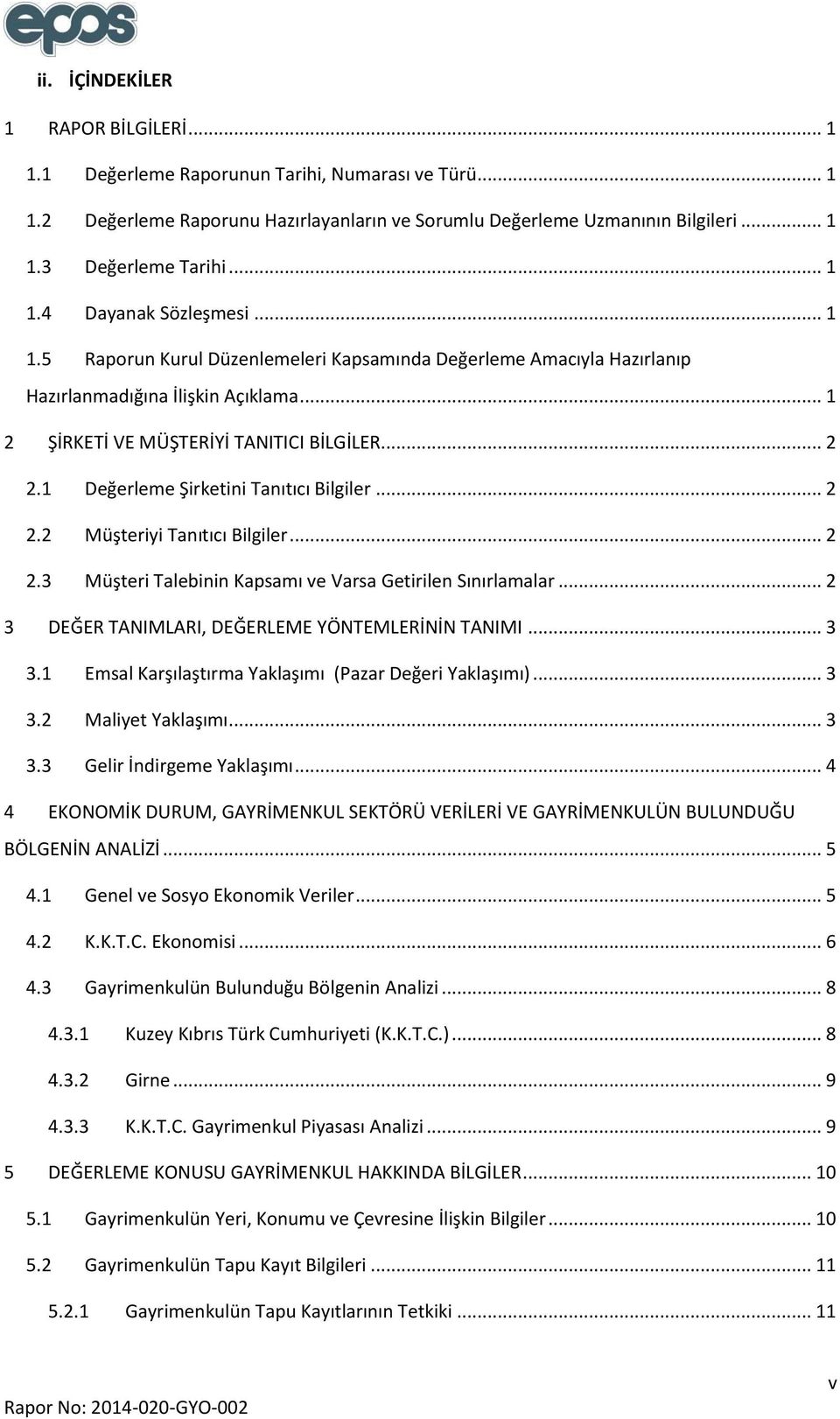 1 Değerleme Şirketini Tanıtıcı Bilgiler... 2 2.2 Müşteriyi Tanıtıcı Bilgiler... 2 2.3 Müşteri Talebinin Kapsamı ve Varsa Getirilen Sınırlamalar... 2 3 DEĞER TANIMLARI, DEĞERLEME YÖNTEMLERİNİN TANIMI.