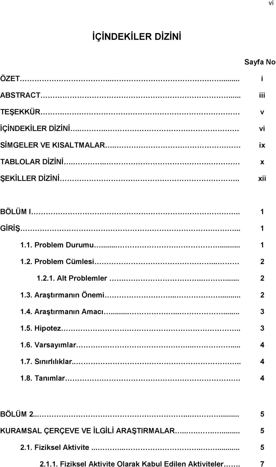 Araştırmanın Önemi...... 2 1.4. Araştırmanın Amacı......... 3 1.5. Hipotez.. 3 1.6. Varsayımlar....... 4 1.7. Sınırlılıklar.... 4 1.8.