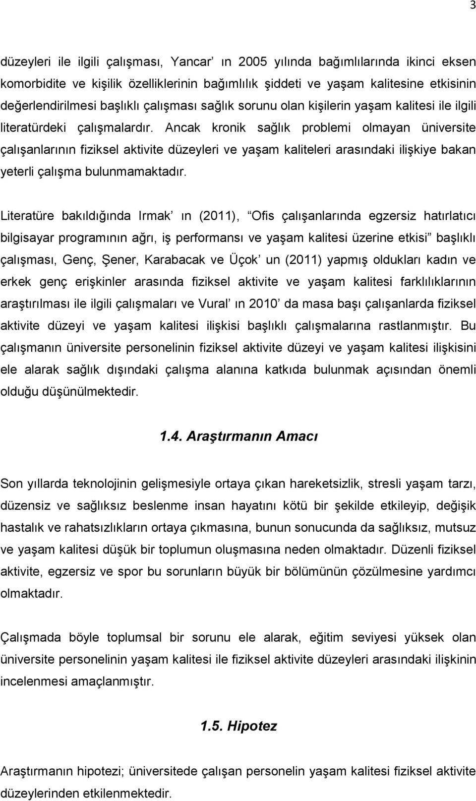 Ancak kronik sağlık problemi olmayan üniversite çalışanlarının fiziksel aktivite düzeyleri ve yaşam kaliteleri arasındaki ilişkiye bakan yeterli çalışma bulunmamaktadır.