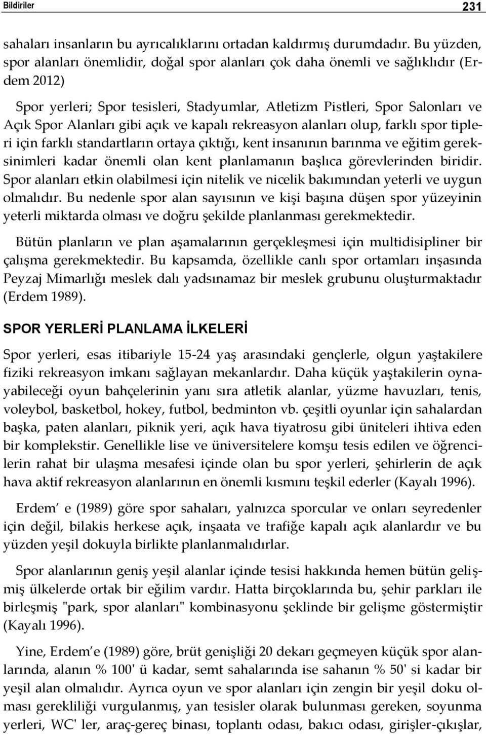 gibi açık ve kapalı rekreasyon alanları olup, farklı spor tipleri için farklı standartların ortaya çıktığı, kent insanının barınma ve eğitim gereksinimleri kadar önemli olan kent planlamanın başlıca