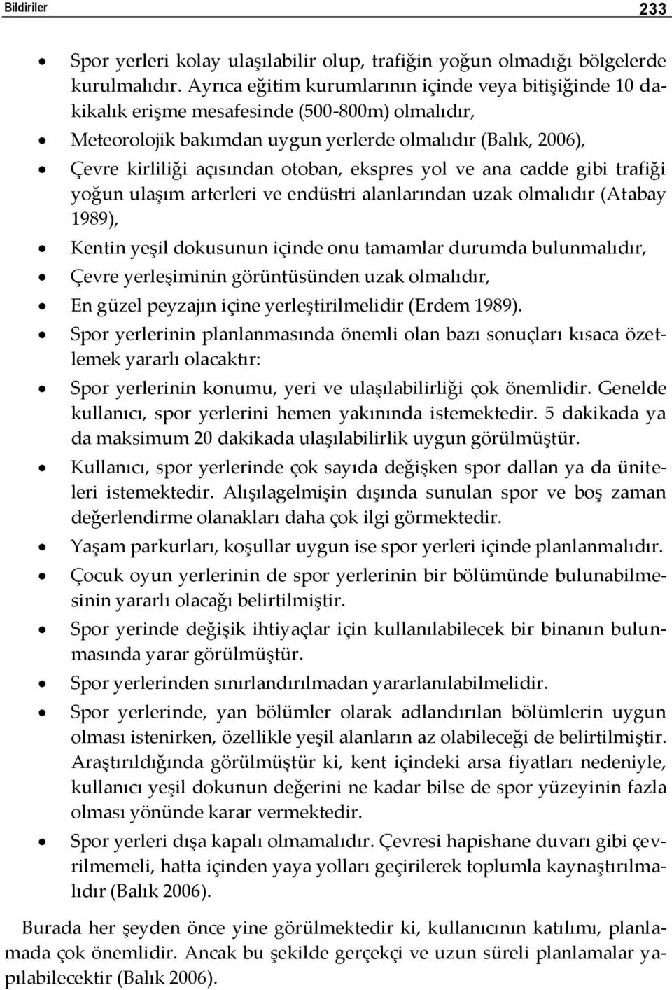 otoban, ekspres yol ve ana cadde gibi trafiği yoğun ulaşım arterleri ve endüstri alanlarından uzak olmalıdır (Atabay 1989), Kentin yeşil dokusunun içinde onu tamamlar durumda bulunmalıdır, Çevre