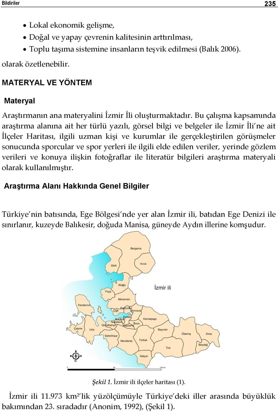 Bu çalışma kapsamında araştırma alanına ait her türlü yazılı, görsel bilgi ve belgeler ile İzmir İli ne ait İlçeler Haritası, ilgili uzman kişi ve kurumlar ile gerçekleştirilen görüşmeler sonucunda