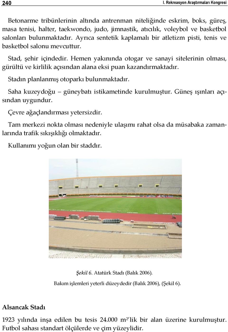 bulunmaktadır. Ayrıca sentetik kaplamalı bir atletizm pisti, tenis ve basketbol salonu mevcuttur. Stad, şehir içindedir.