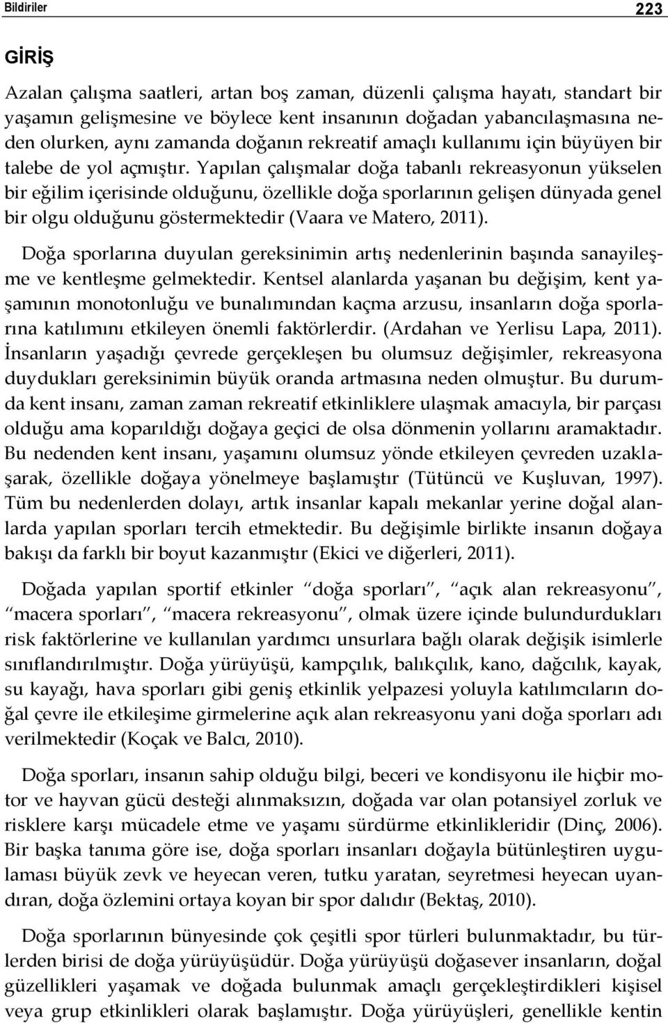 Yapılan çalışmalar doğa tabanlı rekreasyonun yükselen bir eğilim içerisinde olduğunu, özellikle doğa sporlarının gelişen dünyada genel bir olgu olduğunu göstermektedir (Vaara ve Matero, 2011).