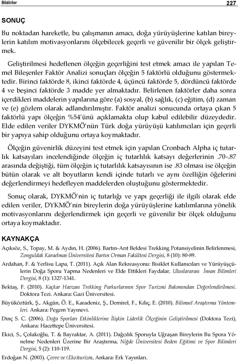 Birinci faktörde 8, ikinci faktörde 4, üçüncü faktörde 5, dördüncü faktörde 4 ve beşinci faktörde 3 madde yer almaktadır.