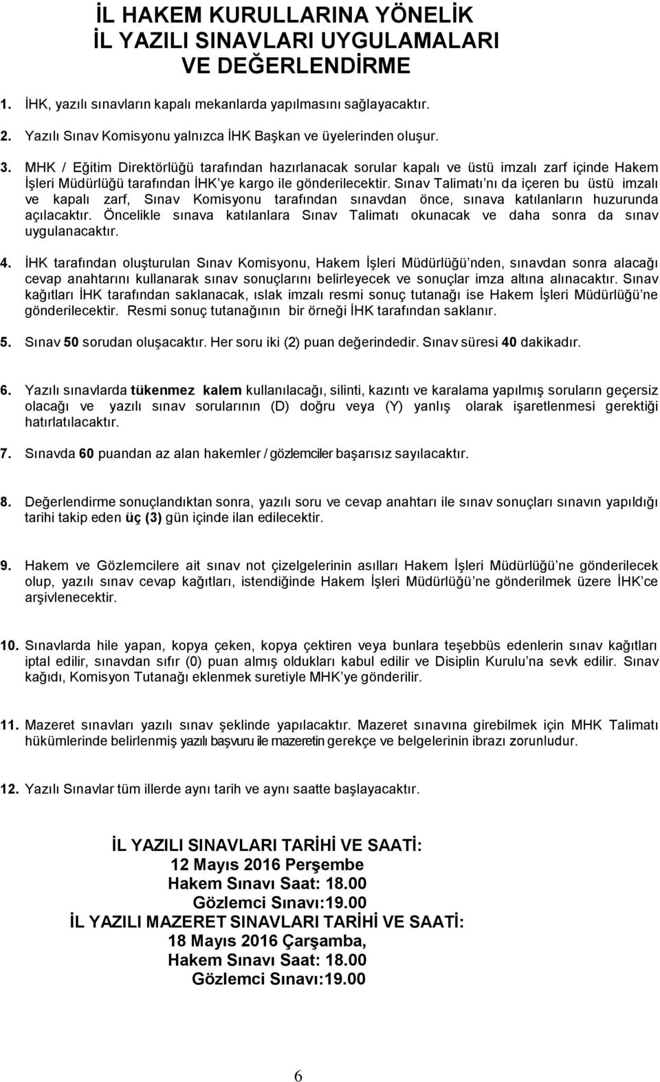 MHK / Eğitim Direktörlüğü tarafından hazırlanacak sorular kapalı ve üstü imzalı zarf içinde Hakem İşleri Müdürlüğü tarafından İHK ye kargo ile gönderilecektir.