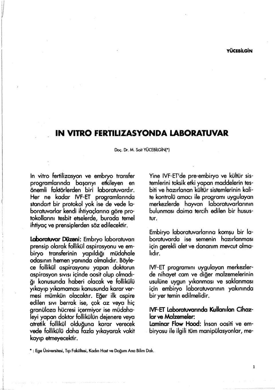 edilecektir. Laboratuvar Düzeni: Embryo laboratuvarı prensip olarak follikül ospirasyonu ve embiryo transferinin yapıldığı müdahale odasının hemen yanında olmalıdır.