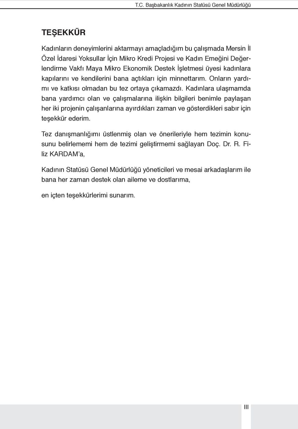 Kadınlara ulaşmamda bana yardımcı olan ve çalışmalarına ilişkin bilgileri benimle paylaşan her iki projenin çalışanlarına ayırdıkları zaman ve gösterdikleri sabır için teşekkür ederim.