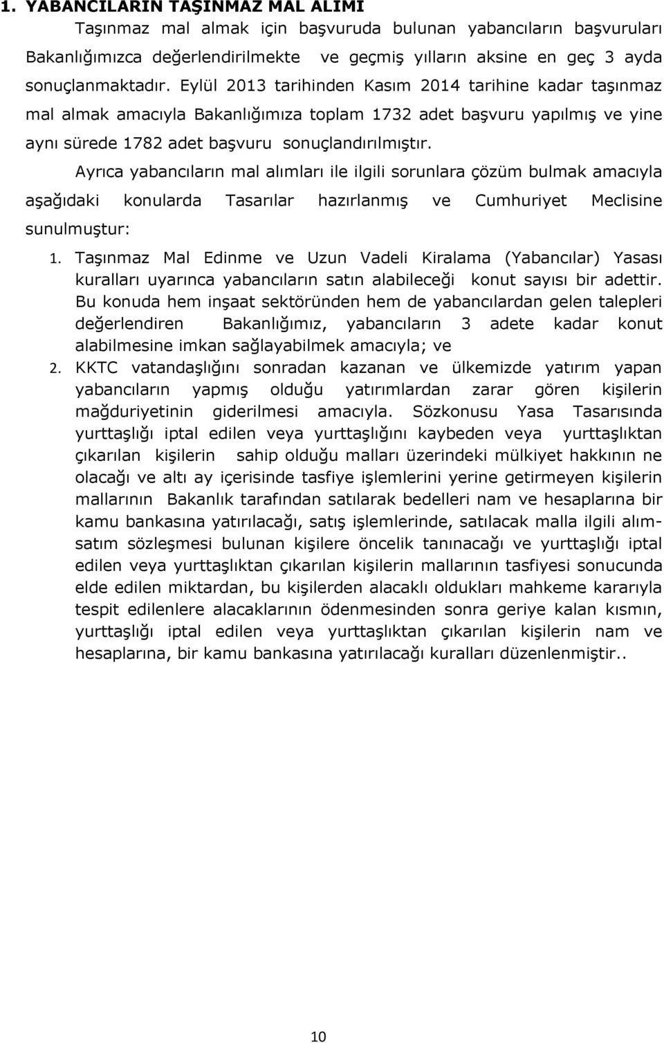 Ayrıca yabancıların mal alımları ile ilgili sorunlara çözüm bulmak amacıyla aşağıdaki konularda Tasarılar hazırlanmış ve Cumhuriyet Meclisine sunulmuştur: 1.