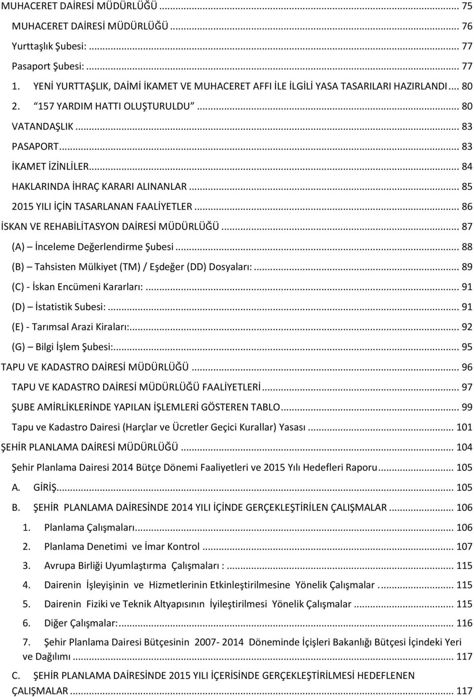 .. 84 HAKLARINDA İHRAÇ KARARI ALINANLAR... 85 2015 YILI İÇİN TASARLANAN FAALİYETLER... 86 İSKAN VE REHABİLİTASYON DAİRESİ MÜDÜRLÜĞÜ... 87 (A) İnceleme Değerlendirme Şubesi.