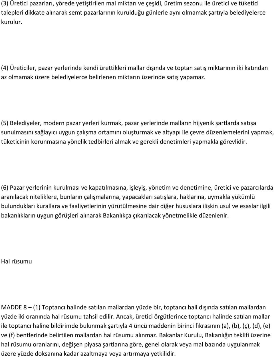 (4) Üreticiler, pazar yerlerinde kendi ürettikleri mallar dışında ve toptan satış miktarının iki katından az olmamak üzere belediyelerce belirlenen miktarın üzerinde satış yapamaz.