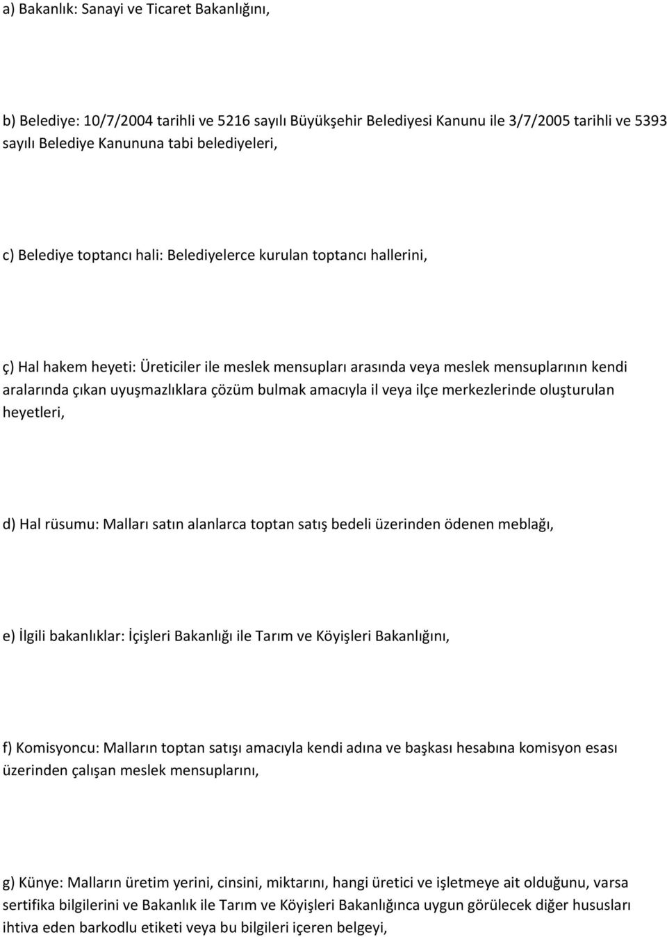 bulmak amacıyla il veya ilçe merkezlerinde oluşturulan heyetleri, d) Hal rüsumu: Malları satın alanlarca toptan satış bedeli üzerinden ödenen meblağı, e) İlgili bakanlıklar: İçişleri Bakanlığı ile