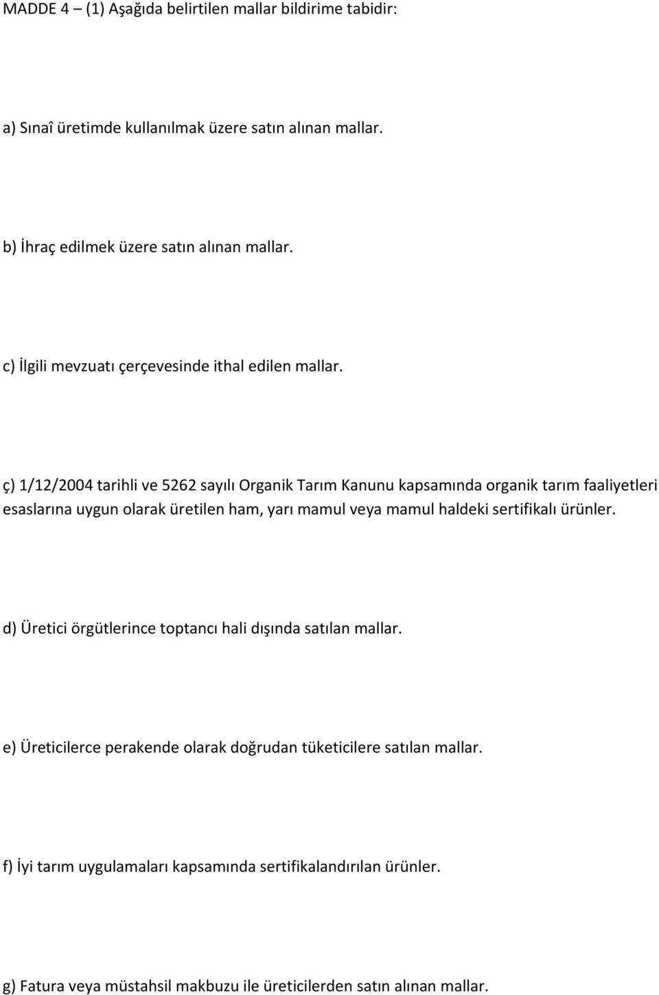 ç) 1/12/2004 tarihli ve 5262 sayılı Organik Tarım Kanunu kapsamında organik tarım faaliyetleri esaslarına uygun olarak üretilen ham, yarı mamul veya mamul haldeki