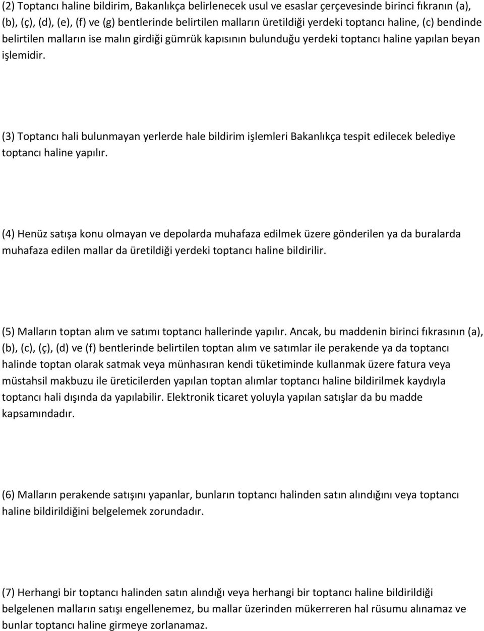 (3) Toptancı hali bulunmayan yerlerde hale bildirim işlemleri Bakanlıkça tespit edilecek belediye toptancı haline yapılır.