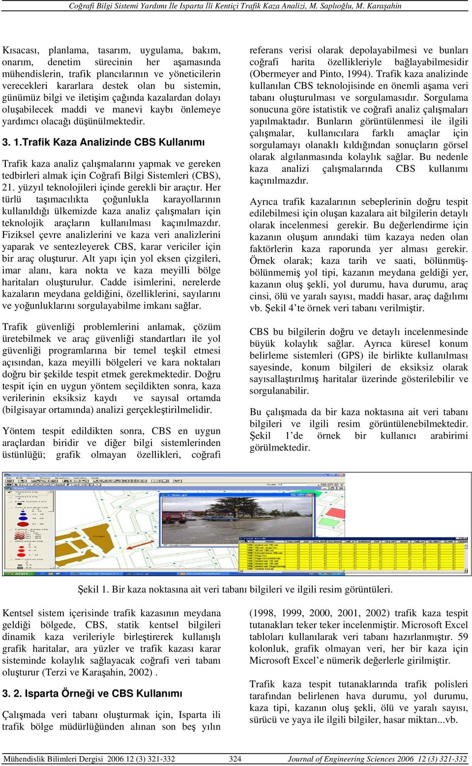 Trafik Kaza Analizinde CBS Kullanımı Trafik kaza analiz çalışmalarını yapmak ve gereken tedbirleri almak için Coğrafi Bilgi Sistemleri (CBS), 21. yüzyıl teknolojileri içinde gerekli bir araçtır.