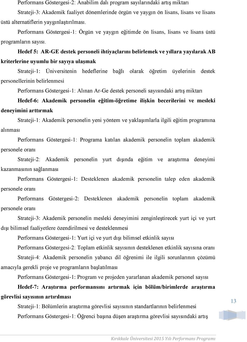 Hedef 5: AR-GE destek personeli ihtiyaçlarını belirlemek ve yıllara yayılarak AB kriterlerine uyumlu bir sayıya ulaşmak Strateji-1: Üniversitenin hedeflerine bağlı olarak öğretim üyelerinin destek