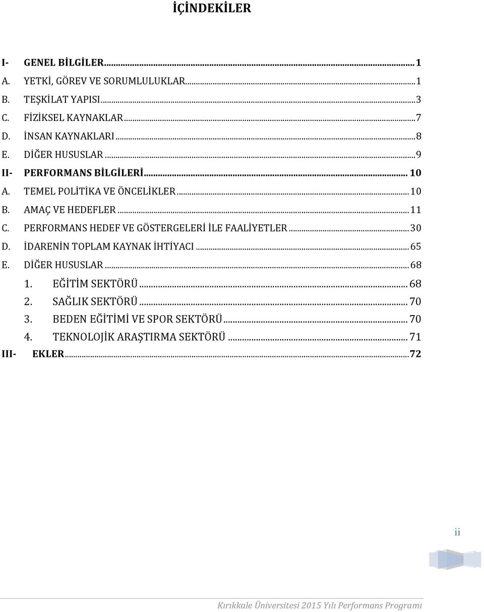 .. 11 C. PERFORMANS HEDEF VE GÖSTERGELERİ İLE FAALİYETLER... 30 D. İDARENİN TOPLAM KAYNAK İHTİYACI... 65 E. DİĞER HUSUSLAR... 68 1.