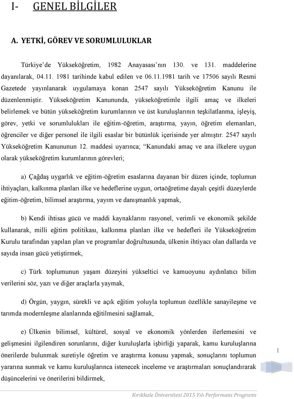 Yükseköğretim Kanununda, yükseköğretimle ilgili amaç ve ilkeleri belirlemek ve bütün yükseköğretim kurumlarının ve üst kuruluşlarının teşkilatlanma, işleyiş, görev, yetki ve sorumlulukları ile