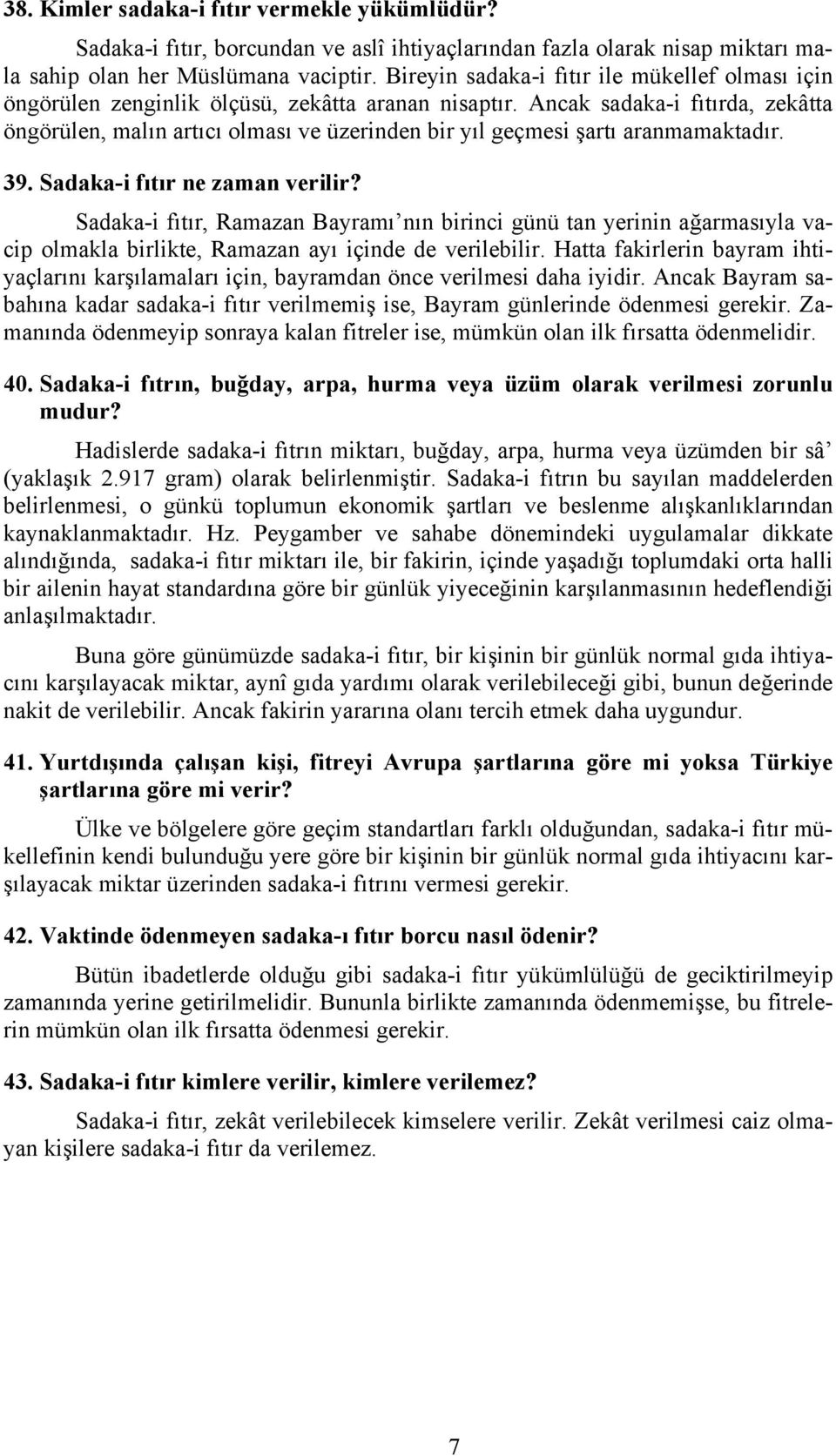 Ancak sadaka-i fıtırda, zekâtta öngörülen, malın artıcı olması ve üzerinden bir yıl geçmesi şartı aranmamaktadır. 39. Sadaka-i fıtır ne zaman verilir?