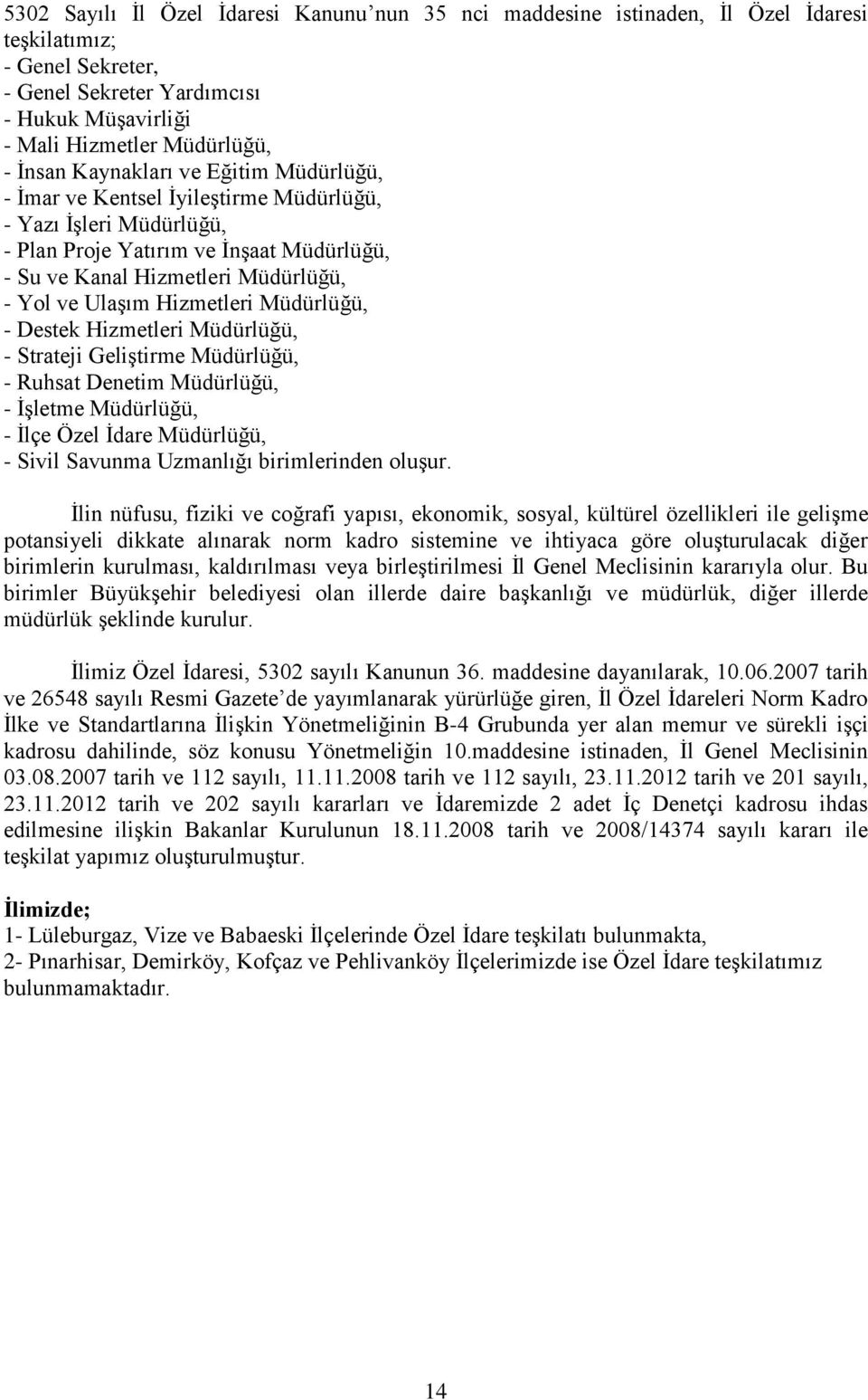 Hizmetleri Müdürlüğü, - Destek Hizmetleri Müdürlüğü, - Strateji Geliştirme Müdürlüğü, - Ruhsat Denetim Müdürlüğü, - İşletme Müdürlüğü, - İlçe Özel İdare Müdürlüğü, - Sivil Savunma Uzmanlığı