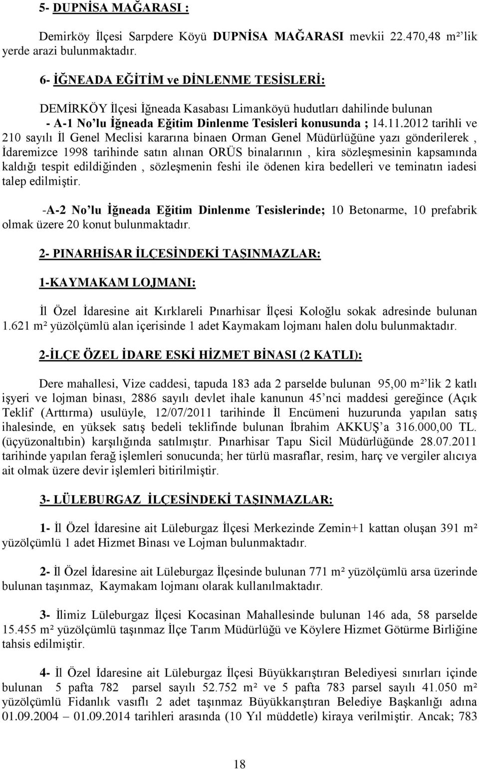 2012 tarihli ve 210 sayılı İl Genel Meclisi kararına binaen Orman Genel Müdürlüğüne yazı gönderilerek, İdaremizce 1998 tarihinde satın alınan ORÜS binalarının, kira sözleşmesinin kapsamında kaldığı