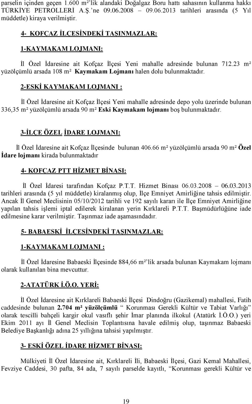 2-ESKİ KAYMAKAM LOJMANI : İl Özel İdaresine ait Kofçaz İlçesi Yeni mahalle adresinde depo yolu üzerinde bulunan 336,35 m² yüzölçümlü arsada 90 m² Eski Kaymakam lojmanı boş bulunmaktadır.