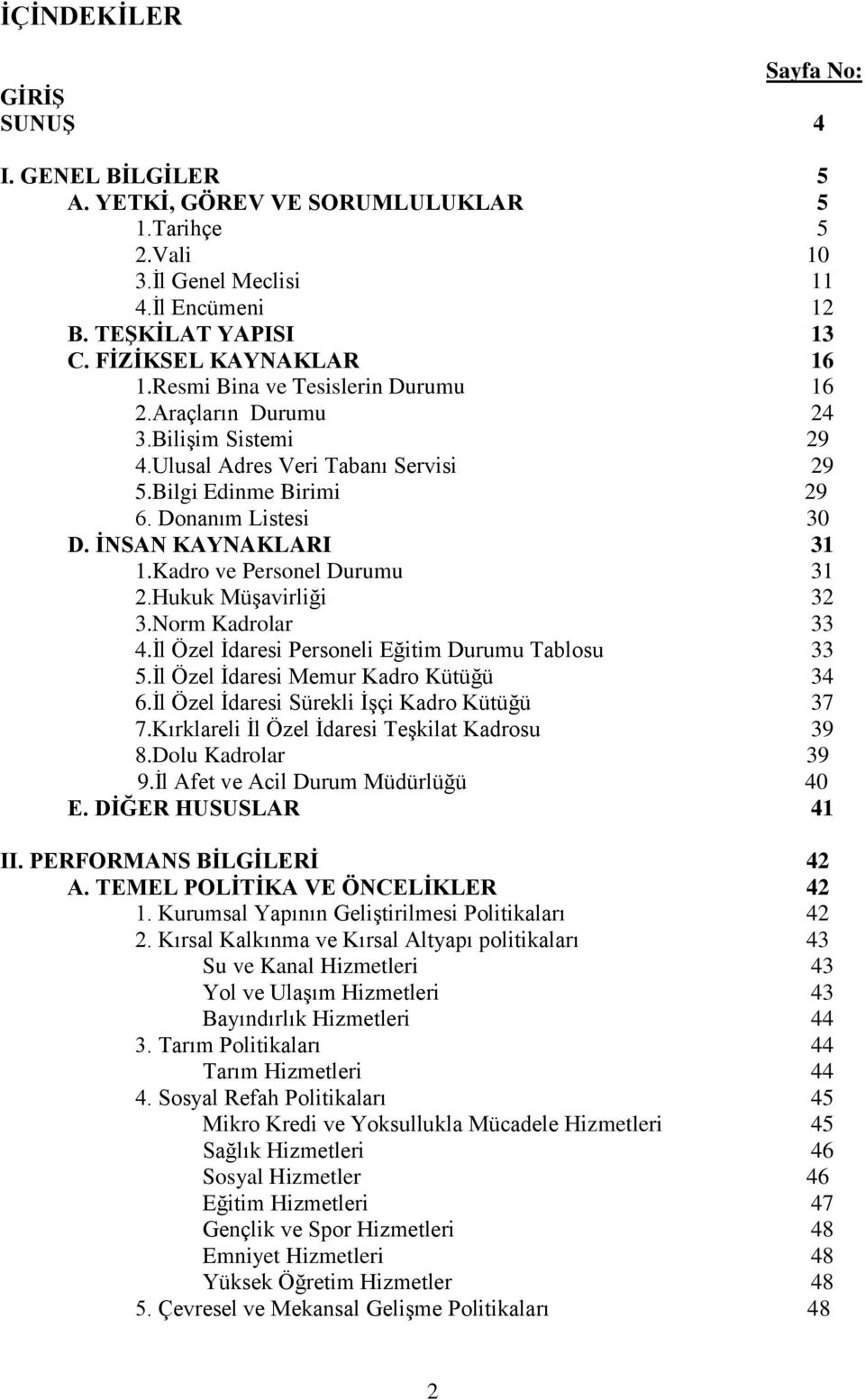 İNSAN KAYNAKLARI 31 1.Kadro ve Personel Durumu 31 2.Hukuk Müşavirliği 32 3.Norm Kadrolar 33 4.İl Özel İdaresi Personeli Eğitim Durumu Tablosu 33 5.İl Özel İdaresi Memur Kadro Kütüğü 34 6.