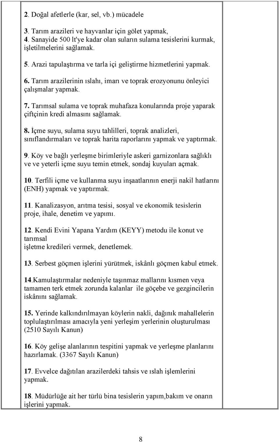 İçme suyu, sulama suyu tahlilleri, toprak analizleri, sınıflandırmaları ve toprak harita raporlarını yapmak ve yaptırmak. 9.