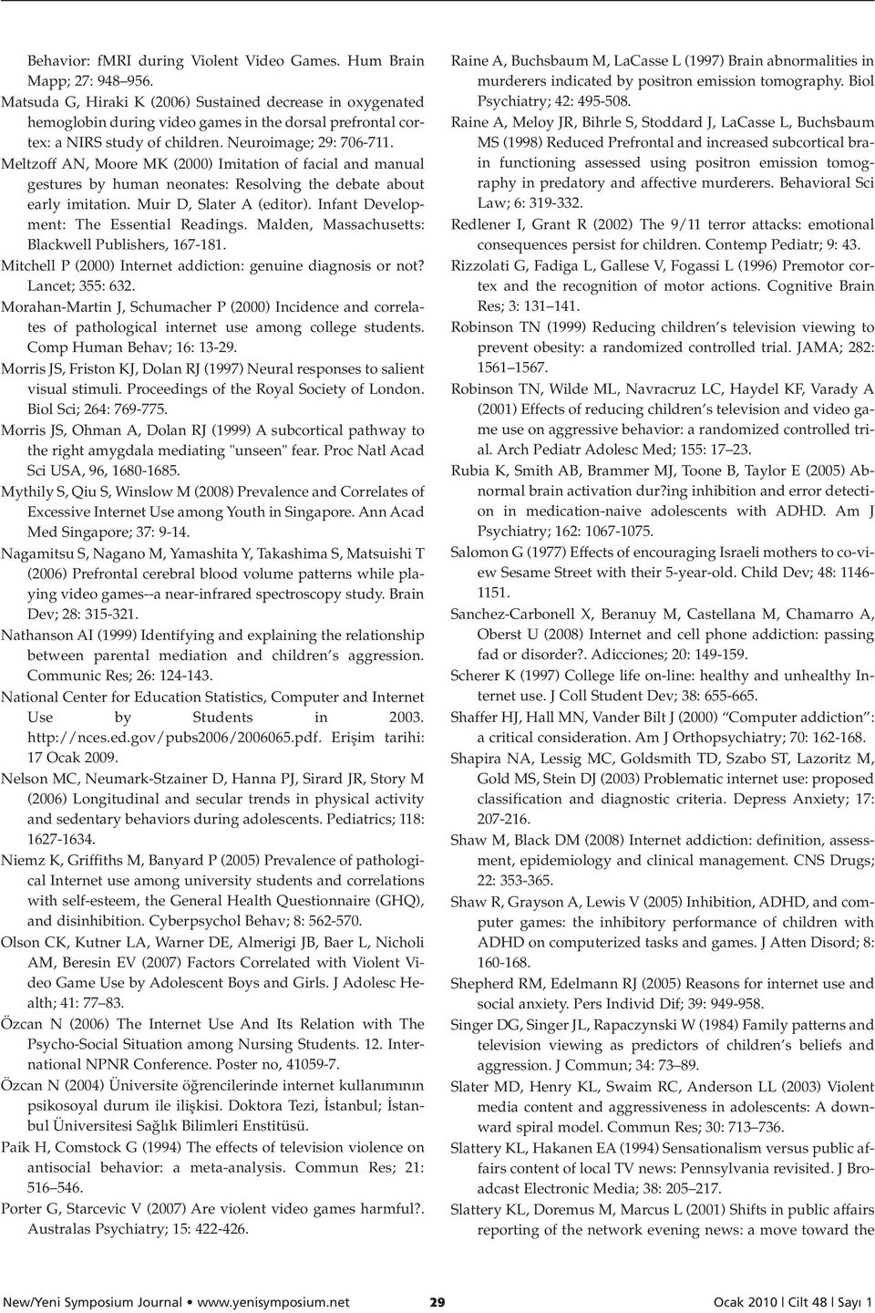 Meltzoff AN, Moore MK (2000) Imitation of facial and manual gestures by human neonates: Resolving the debate about early imitation. Muir D, Slater A (editor).