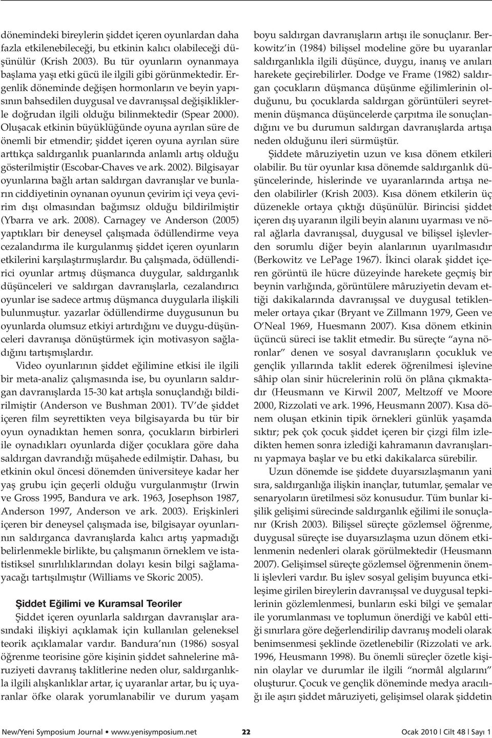 Ergenlik döneminde de iflen hormonlar n ve beyin yap - s n n bahsedilen duygusal ve davran flsal de iflikliklerle do rudan ilgili oldu u bilinmektedir (Spear 2000).