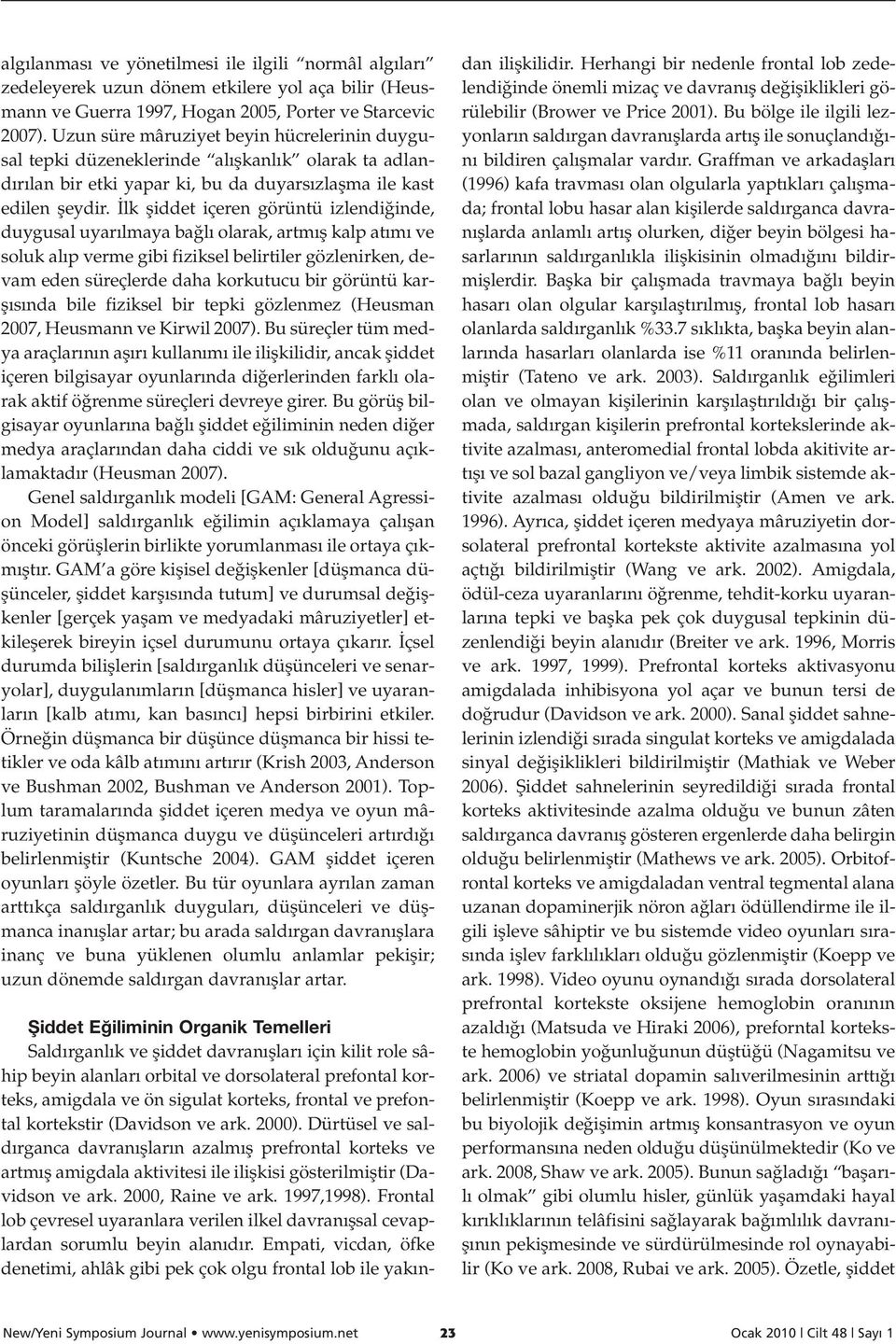 lk fliddet içeren görüntü izlendi inde, duygusal uyar lmaya ba l olarak, artm fl kalp at m ve soluk al p verme gibi fiziksel belirtiler gözlenirken, devam eden süreçlerde daha korkutucu bir görüntü