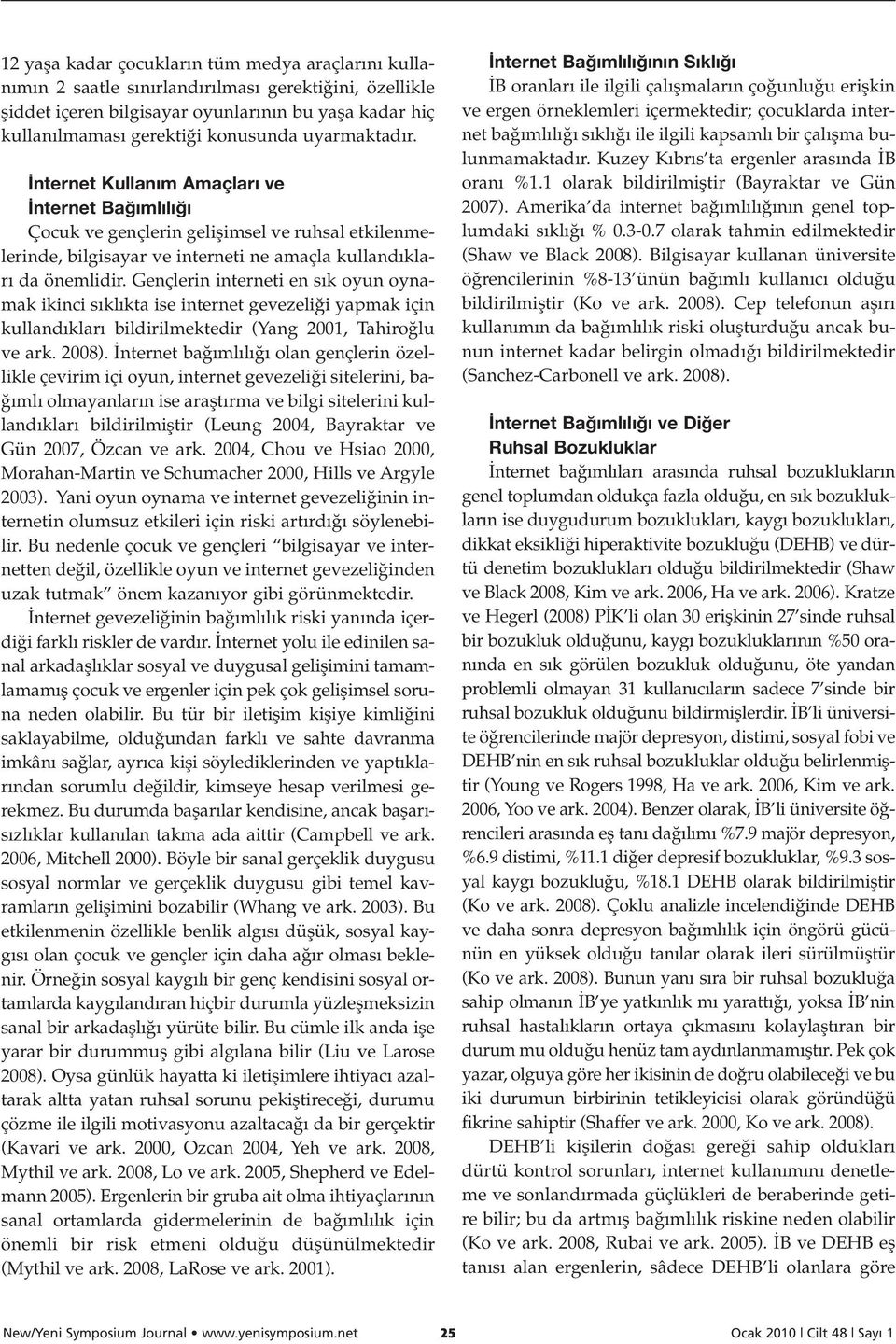 Gençlerin interneti en s k oyun oynamak ikinci s kl kta ise internet gevezeli i yapmak için kulland klar bildirilmektedir (Yang 2001, Tahiro lu ve ark. 2008).