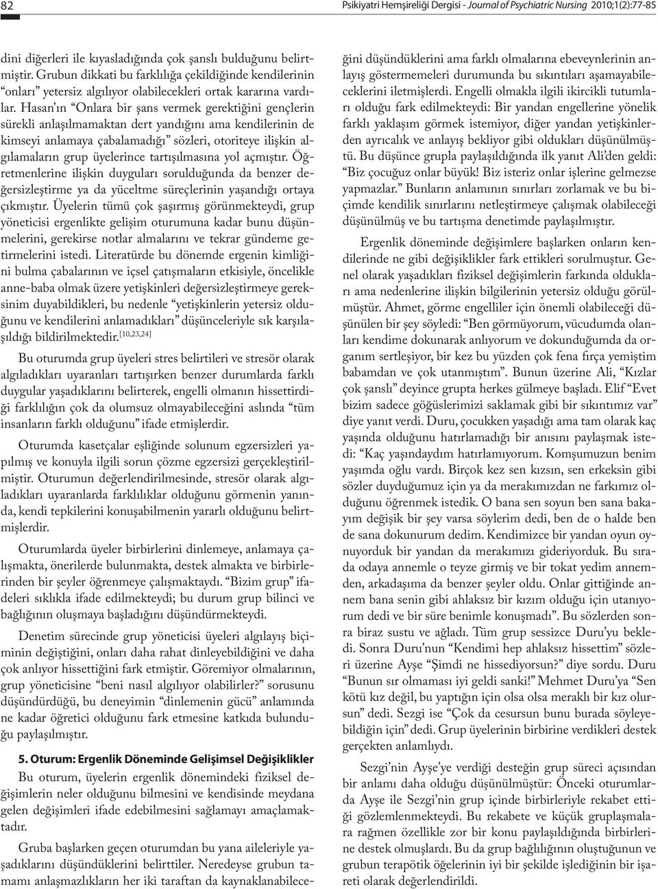 Hasan ın Onlara bir şans vermek gerektiğini gençlerin sürekli anlaşılmamaktan dert yandığını ama kendilerinin de kimseyi anlamaya çabalamadığı sözleri, otoriteye ilişkin algılamaların grup üyelerince