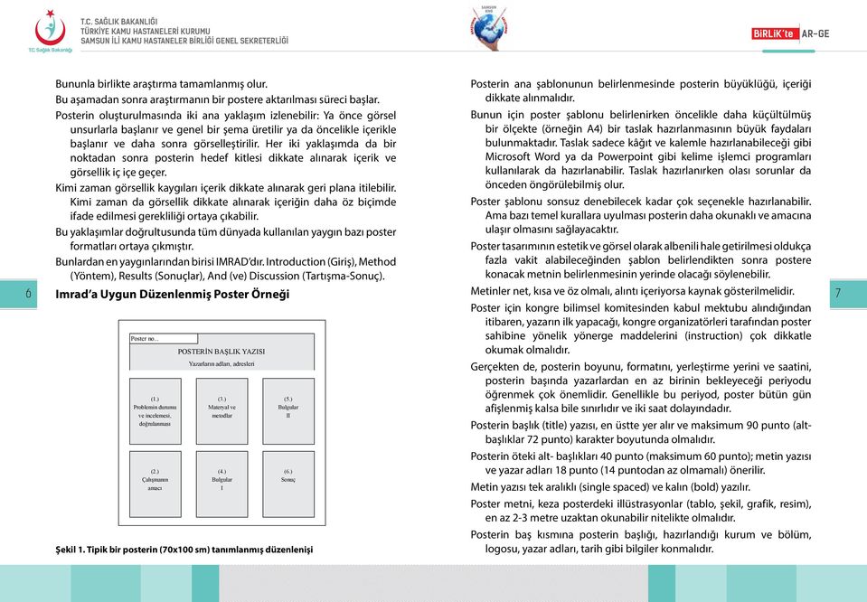 Her iki yaklaşımda da bir noktadan sonra posterin hedef kitlesi dikkate alınarak içerik ve görsellik iç içe geçer. Kimi zaman görsellik kaygıları içerik dikkate alınarak geri plana itilebilir.