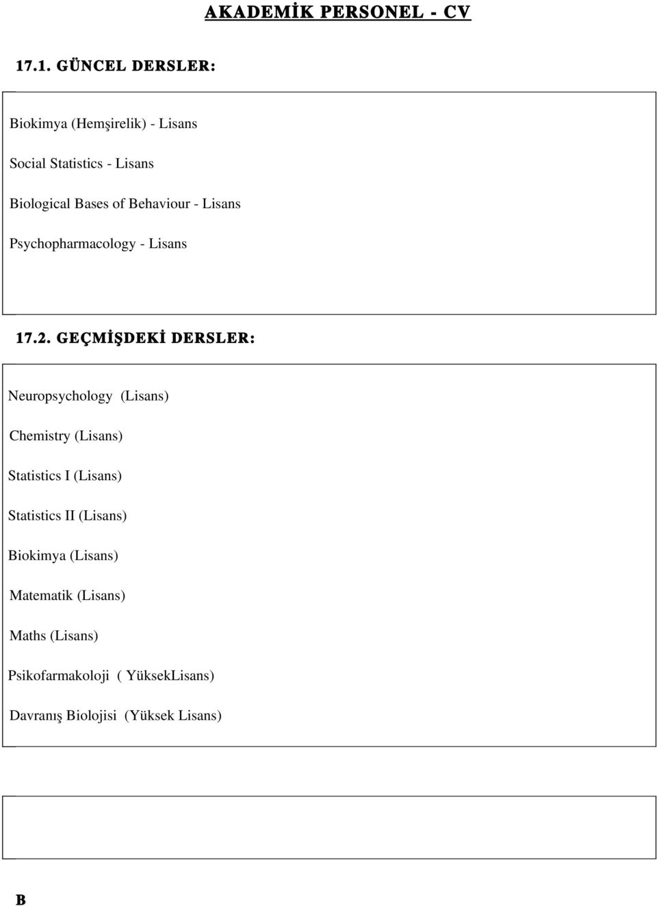 GEÇMİŞDEKİ DERSLER: Neuropsychology (Lisans) Chemistry (Lisans) Statistics I (Lisans)