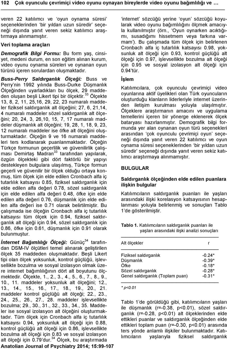 Veri toplama araçları Demografik Bilgi Formu: Bu form yaģ, cinsiyet, medeni durum, en son eğitim alınan kurum, video oyunu oynama süreleri ve oynanan oyun türünü içeren sorulardan oluģmaktadır.