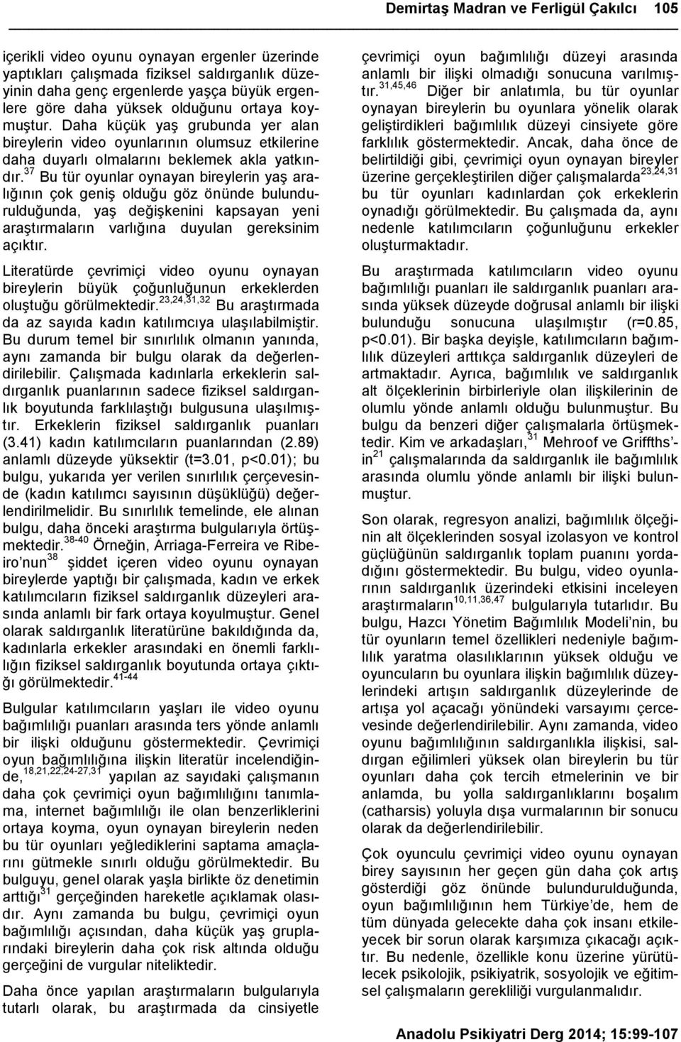 37 Bu tür oyunlar oynayan bireylerin yaģ aralığının çok geniģ olduğu göz önünde bulundurulduğunda, yaģ değiģkenini kapsayan yeni araģtırmaların varlığına duyulan gereksinim açıktır.