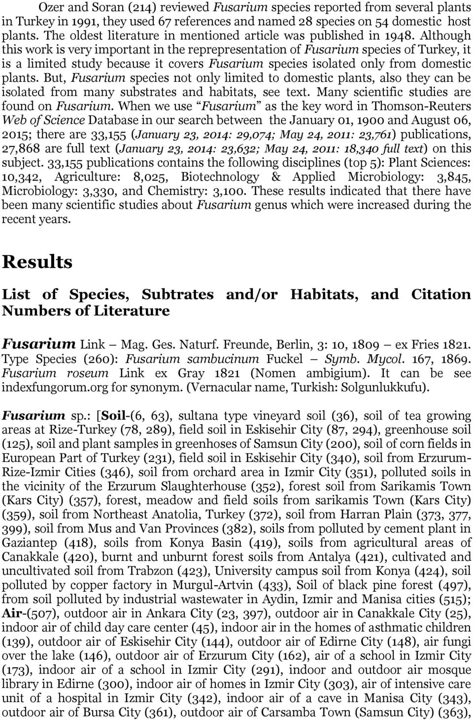 Although this work is very important in the reprepresentation of Fusarium species of Turkey, it is a limited study because it covers Fusarium species isolated only from domestic plants.