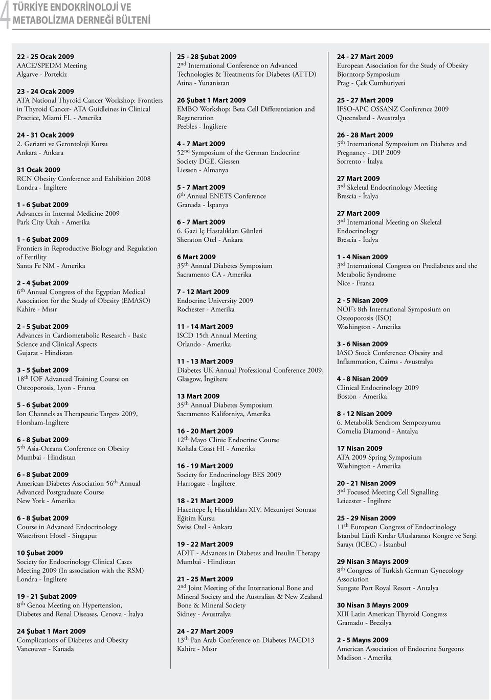 Geriatri ve Gerontoloji Kursu Ankara - Ankara 31 Ocak 2009 RCN Obesity Conference and Exhibition 2008 1-6 Şubat 2009 Advances in Internal Medicine 2009 Park City Utah - Amerika 1-6 Şubat 2009