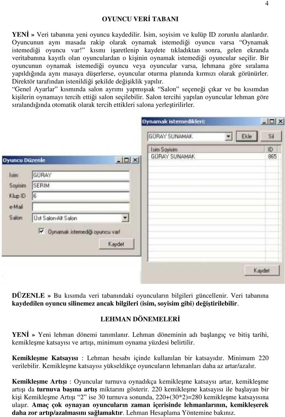 kısmı işaretlenip kaydete tıkladıktan sonra, gelen ekranda veritabanına kayıtlı olan oyunculardan o kişinin oynamak istemediği oyuncular seçilir.