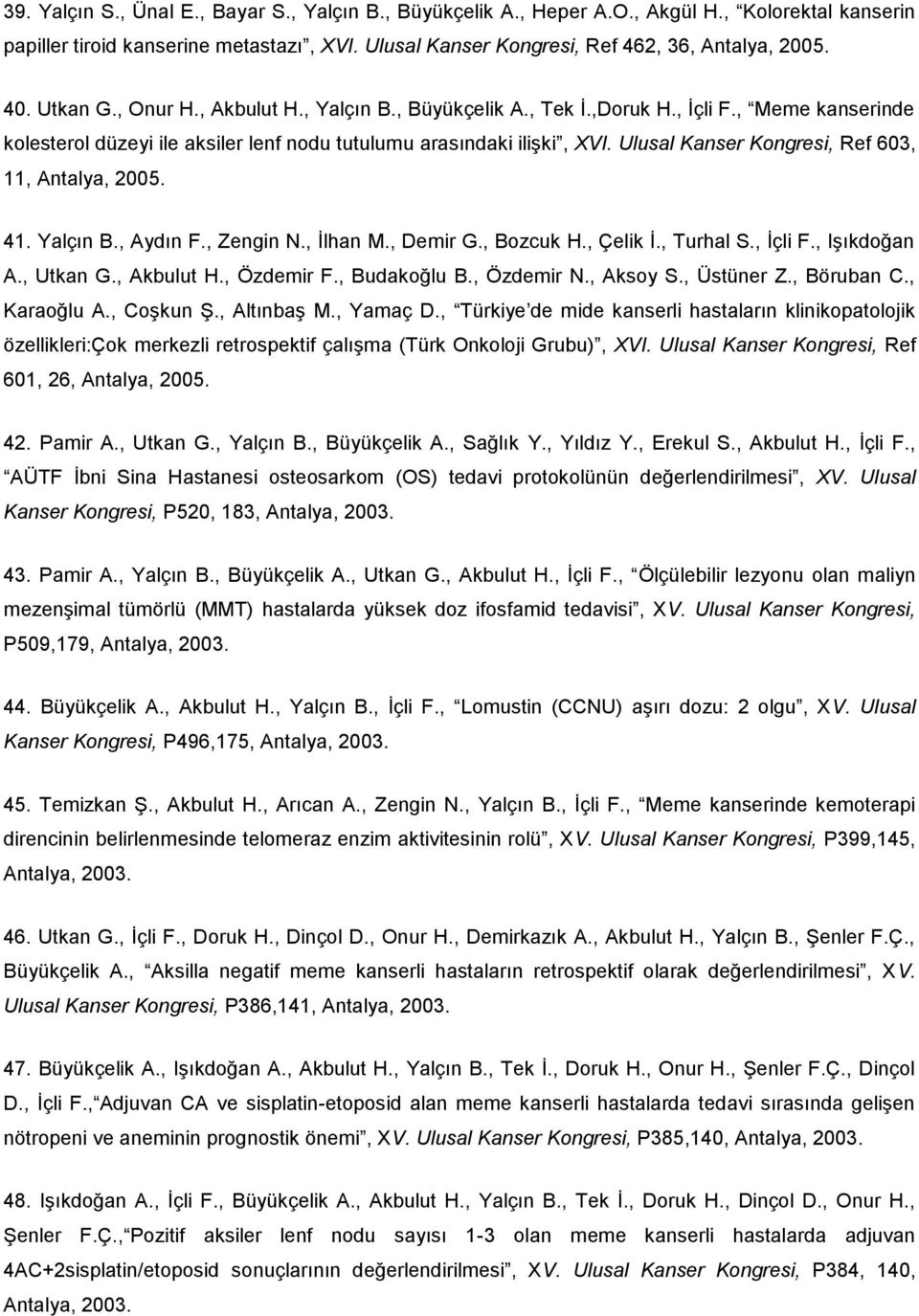 Ulusal Kanser Kongresi, Ref 603, 11, Antalya, 2005. 41. Yalçın B., Aydın F., Zengin N., İlhan M., Demir G., Bozcuk H., Çelik İ., Turhal S., İçli F., Işıkdoğan A., Utkan G., Akbulut H., Özdemir F.