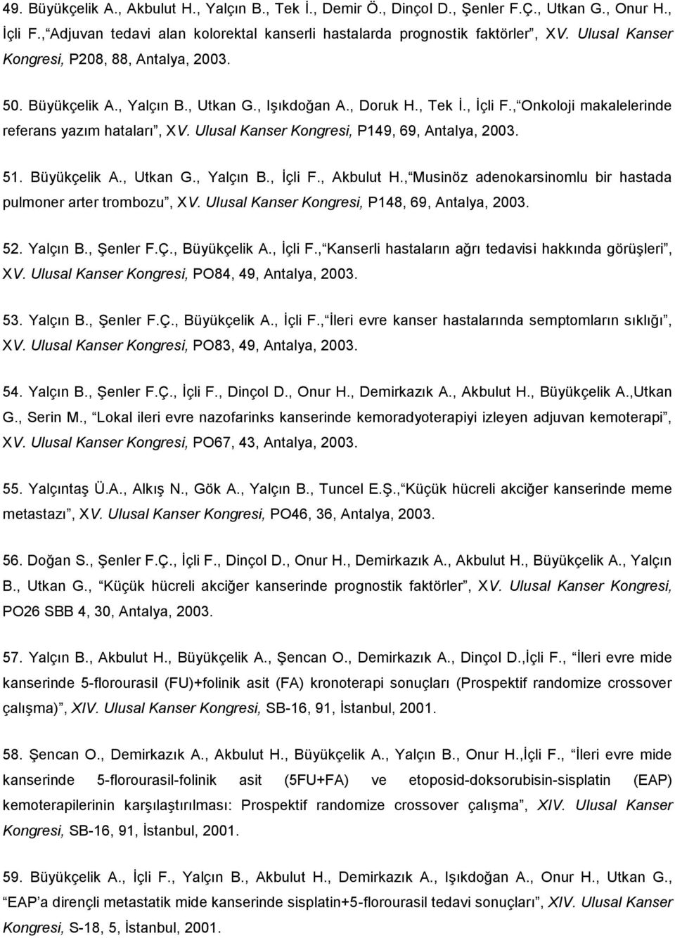 Ulusal Kanser Kongresi, P149, 69, Antalya, 2003. 51. Büyükçelik A., Utkan G., Yalçın B., İçli F., Akbulut H., Musinöz adenokarsinomlu bir hastada pulmoner arter trombozu, XV.